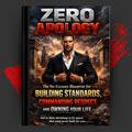 ZERO APOLOGY: The No-Excuses Blueprint for Building Standards, Commanding Respect, and Owning Your Life