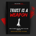 Trust Is a Weapon: How to Make Anyone Trust You and Open Up