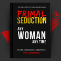Any Woman. Any Time. Primal Seduction