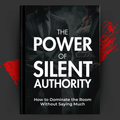 The Power of Silent Authority: Dominate the Room Without Saying Much