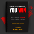 Right or Wrong, You Win: How to Win Any Argument Without Needing to Be Right