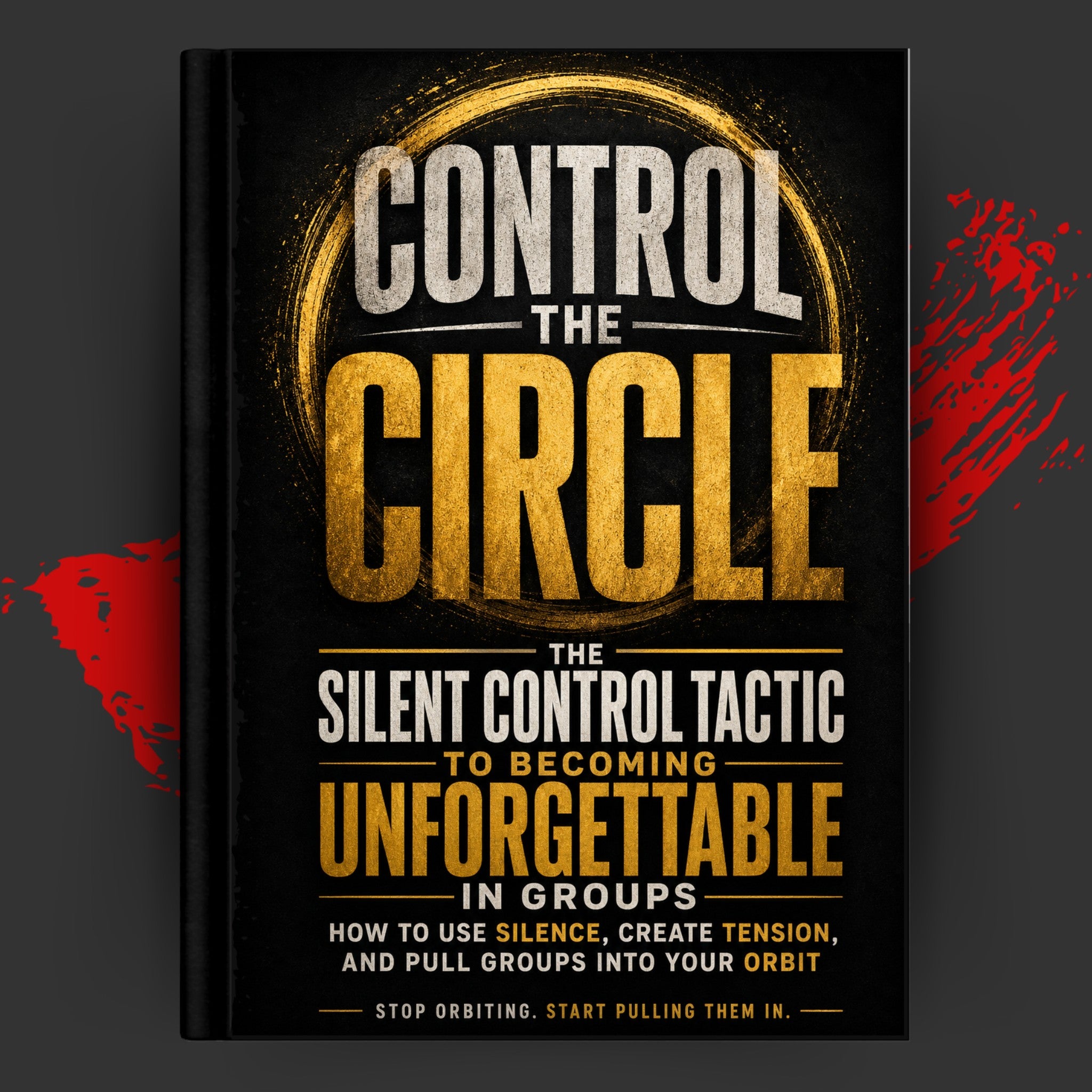 Control the Circle: The Silent Control Tactic to Becoming Unforgettable in Groups