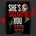 She's Gaslighting You: The Gaslighting Survival Manual to Trusting Your Own Mind