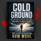 COLD GROUND: Why You Freeze, Hesitate, And Shrink. And How To Move Anyway