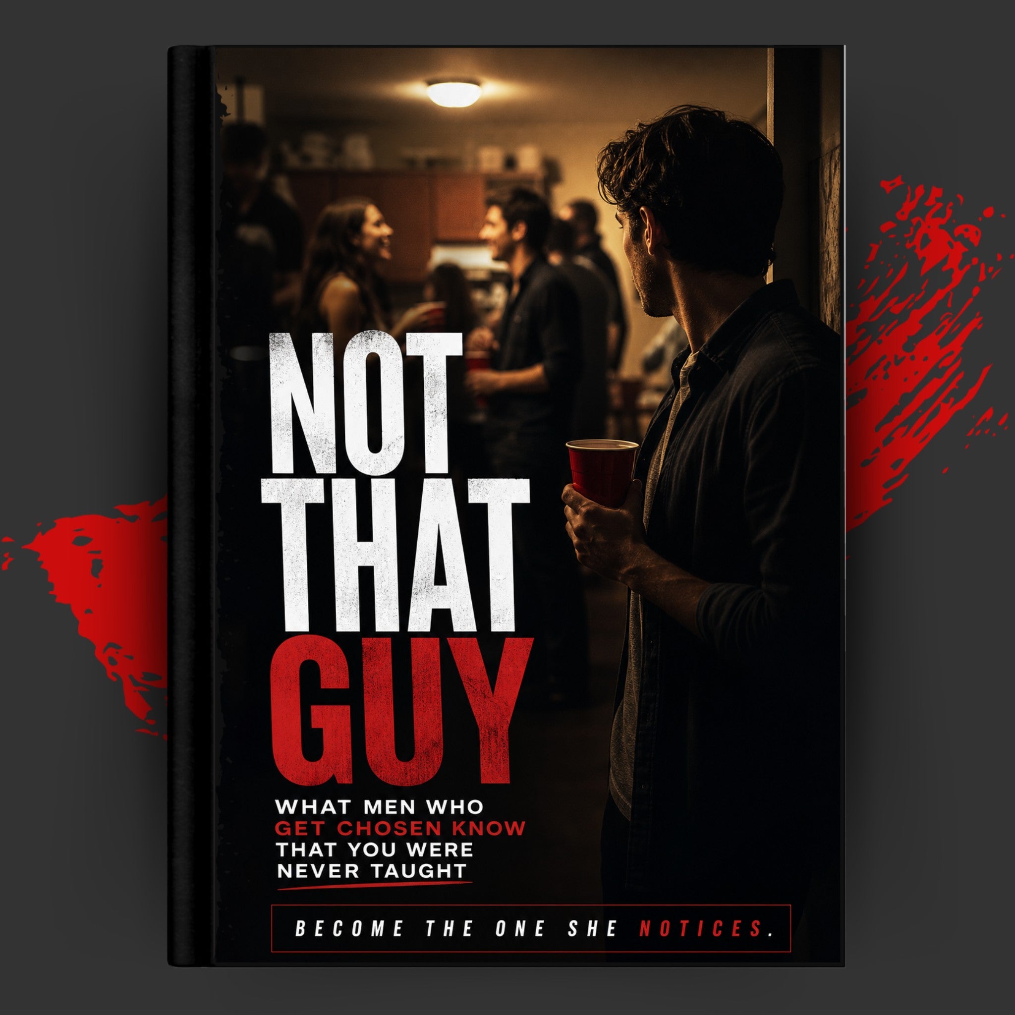 NOT THAT GUY: What Men Who Get Chosen Know That You Were Never Taught