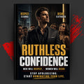 Ruthless Confidence: Men will respect, Women will desire