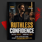 Ruthless Confidence: Men will respect, Women will desire