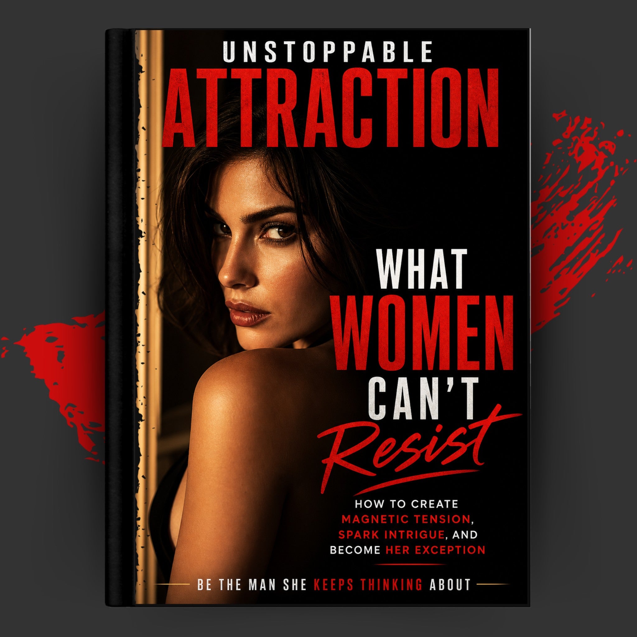 UNSTOPPABLE ATTRACTION:  What Women Can't Resist