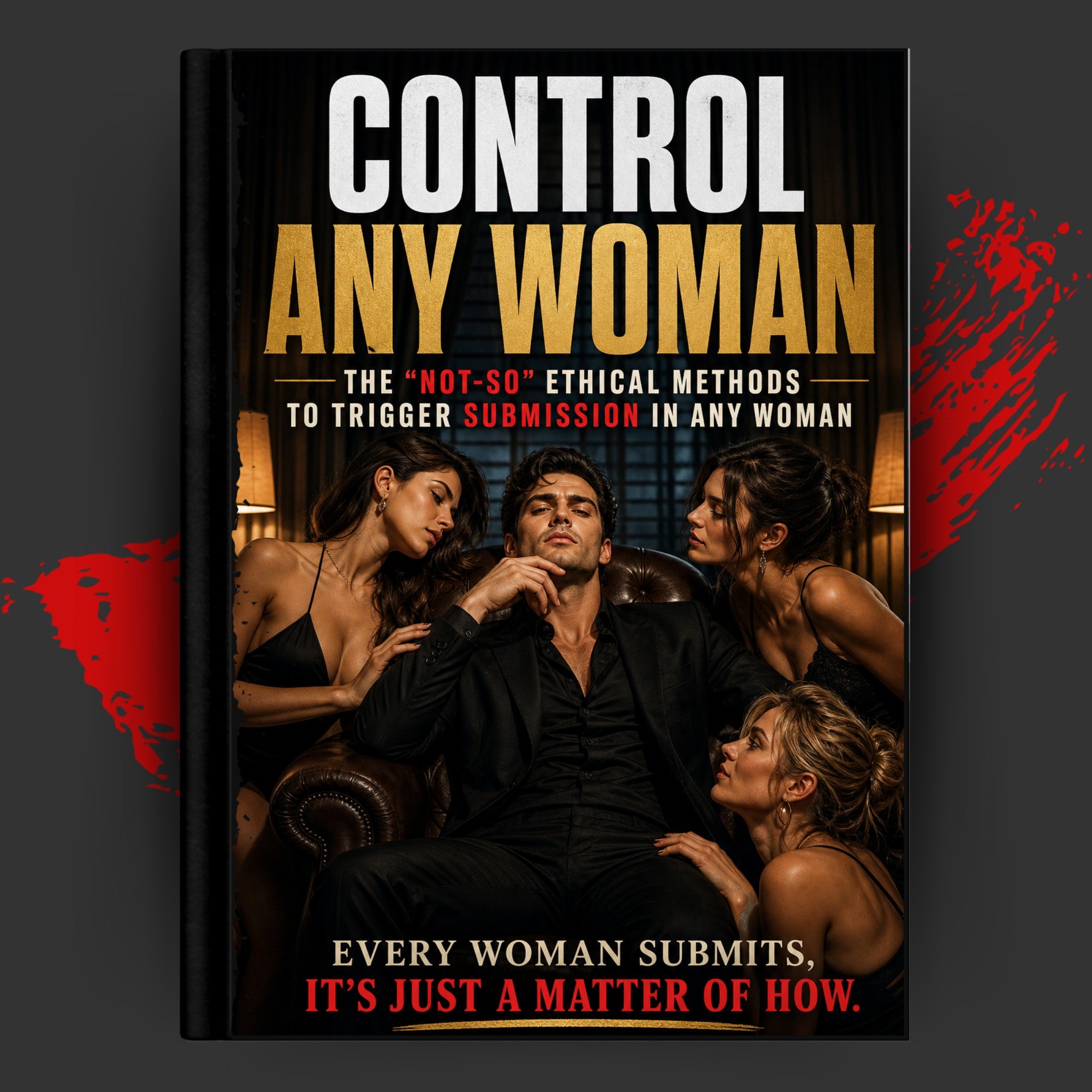 Control Any Woman: The “Not-So” Ethical Methods to Trigger Submission in Any Woman
