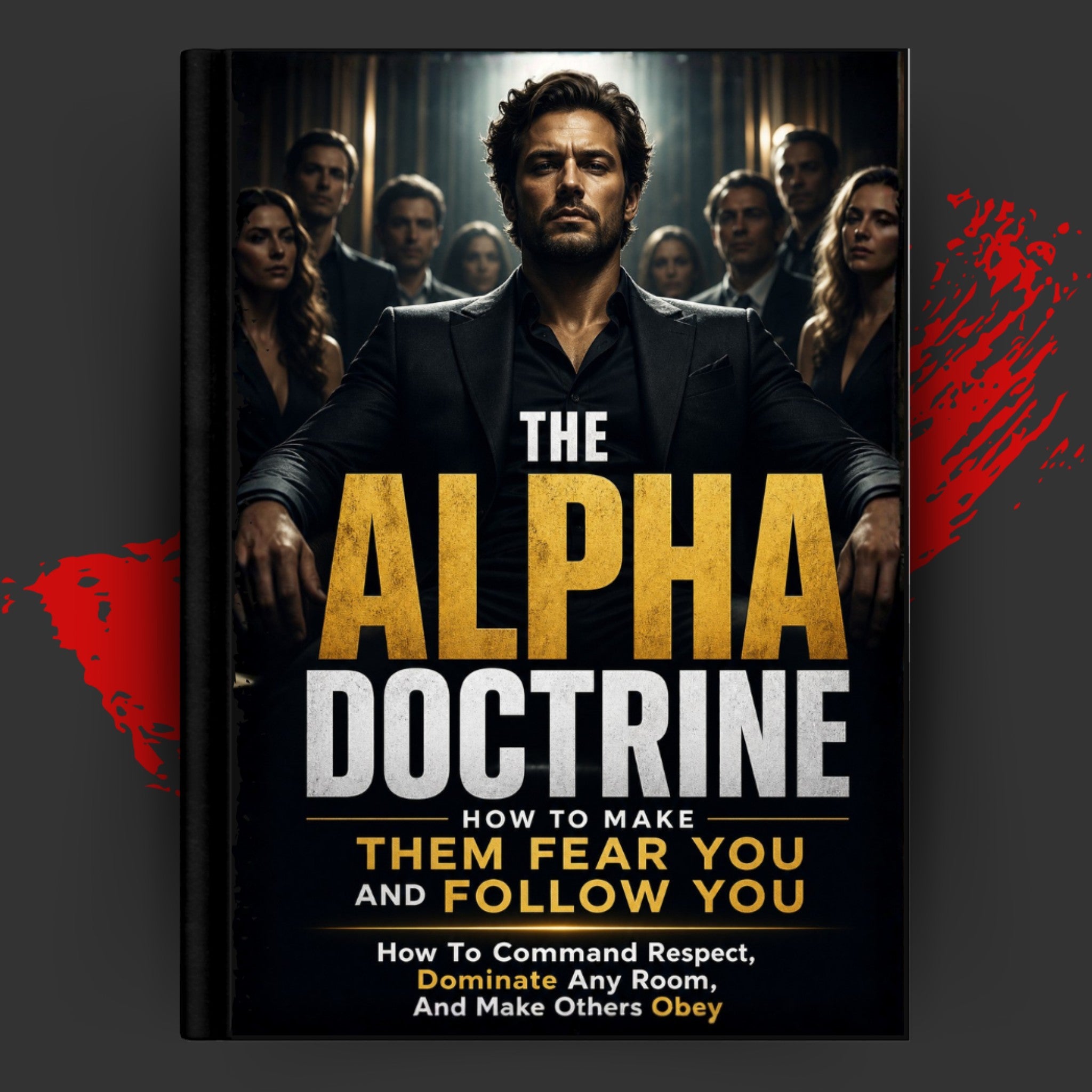 THE ALPHA DOCTRINE: HOW TO MAKE THEM FEAR YOU AND FOLLOW YOU