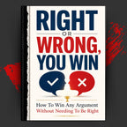 Right or Wrong, You Win: How to Win Any Argument Without Needing to Be Right