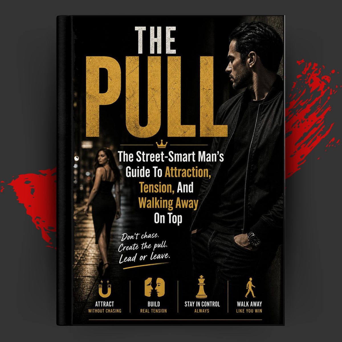THE PULL: The Street-Smart Man's Guide to Attraction, Tension, and Walking Away on Top