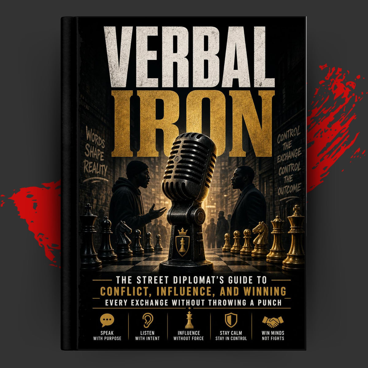 VERBAL IRON: The Street Diplomat's Guide To Conflict, Influence, And Winning Every Exchange Without Throwing A Punch