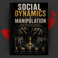 SOCIAL DYNAMICS & MANIPULATION: The Underground Playbook For Power, Influence, And Winning The Games Nobody Admits They're Playing