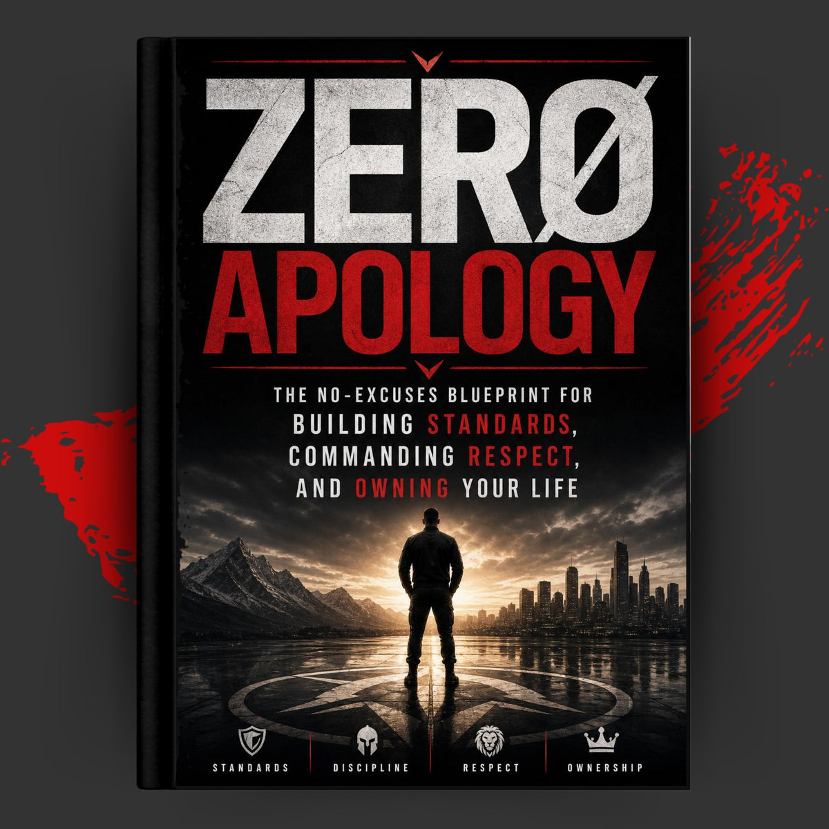 ZERO APOLOGY: The No-Excuses Blueprint For Building Standards, Commanding Respect, And Owning Your Life