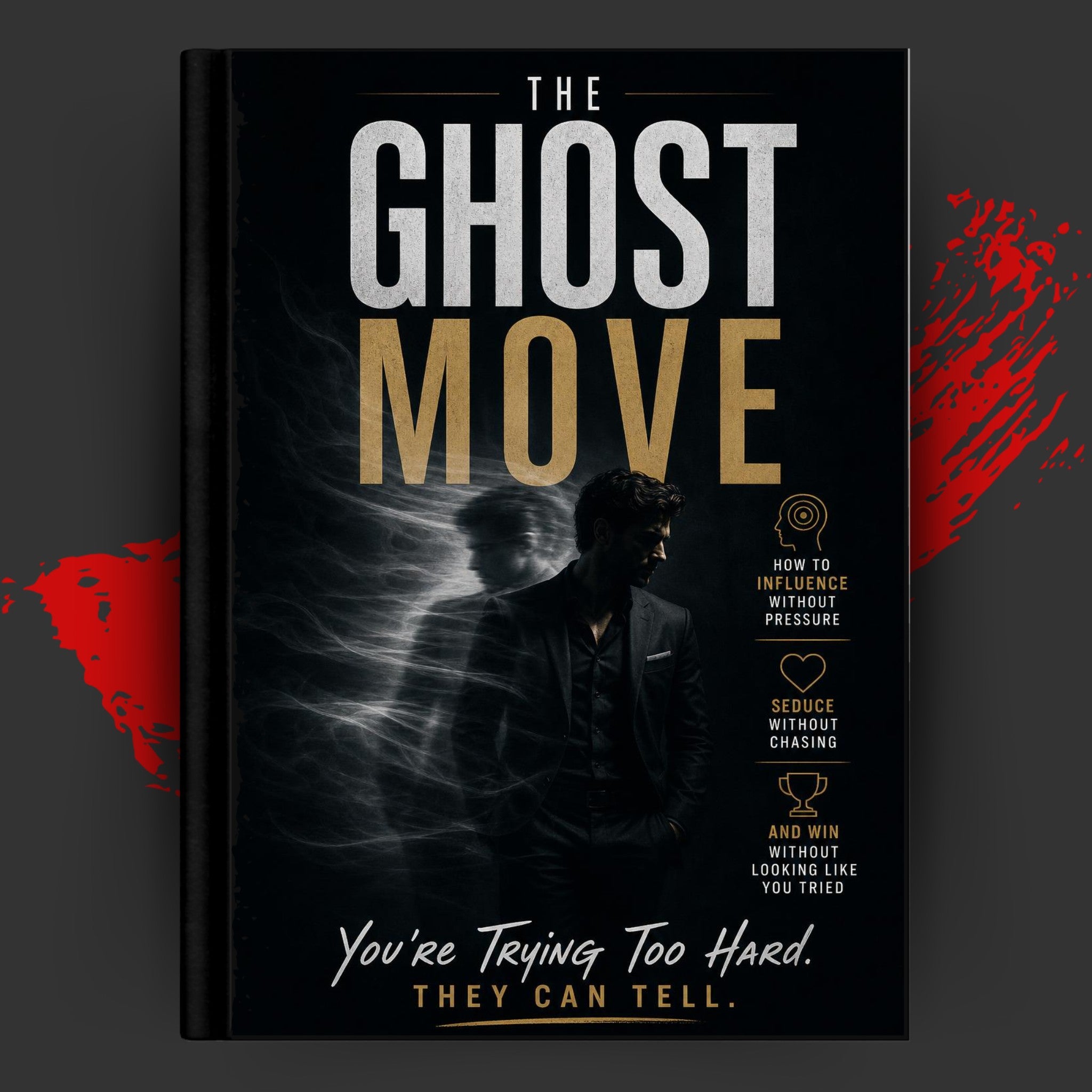 THE GHOST MOVE: How To Influence Without Pressure, Seduce Without Chasing, And Win Without Looking Like You Tried