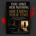 YOU OWE HER NOTHING: She Earns Your Time