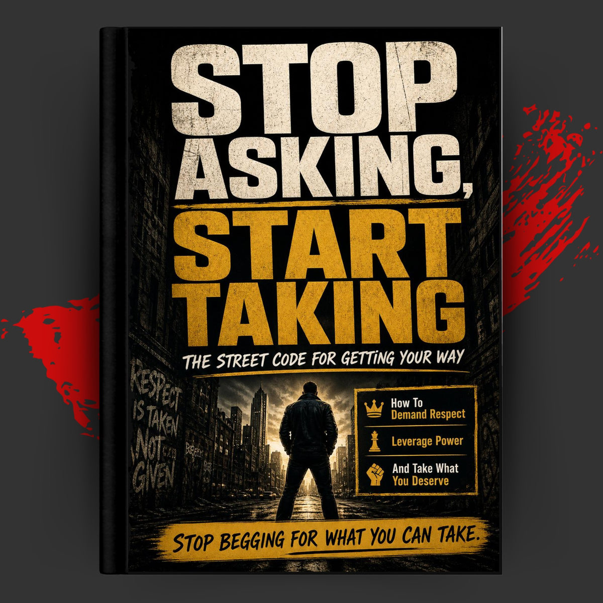 Stop Asking, Start Taking: The Street Code for Getting Your Way
