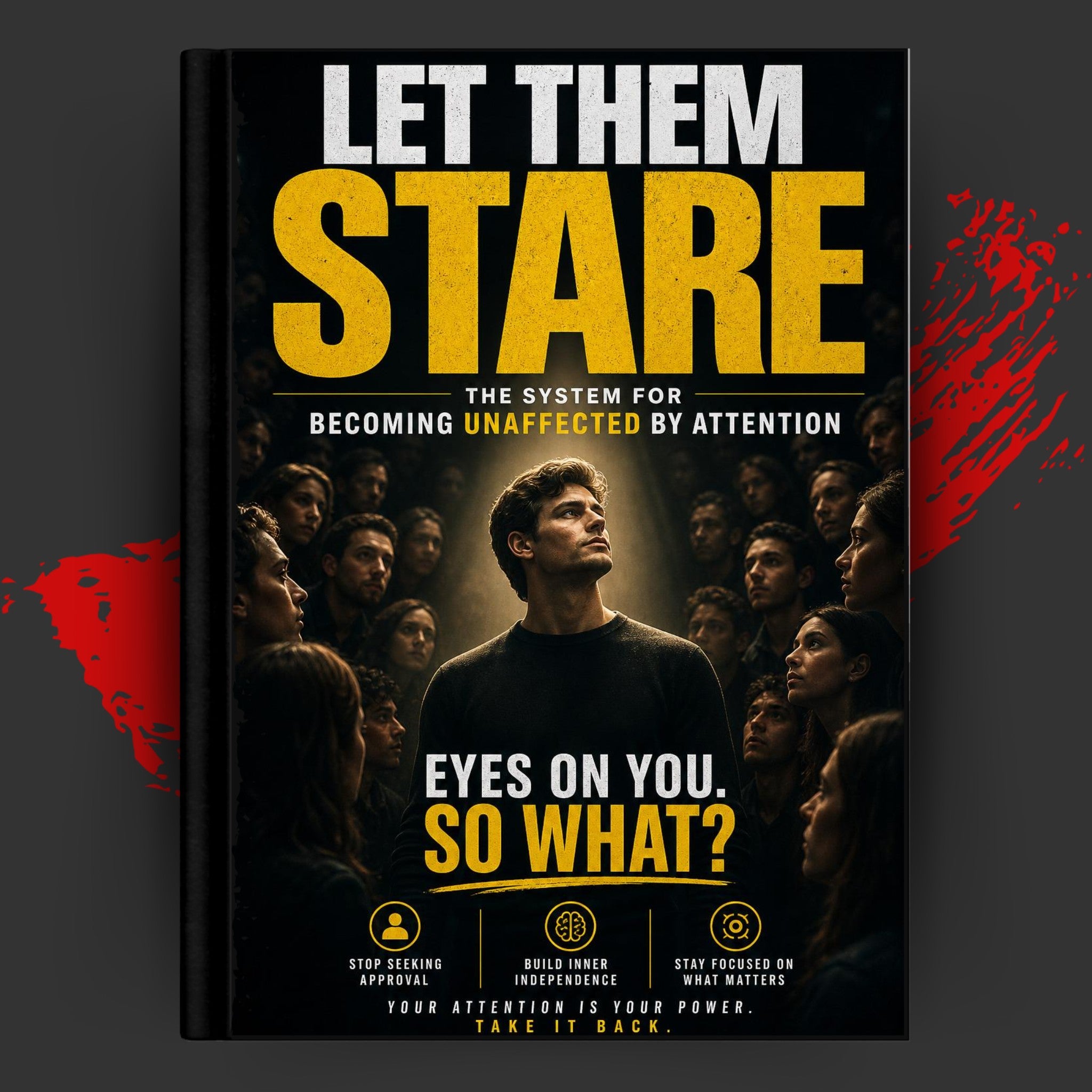 LET THEM STARE: The System For Becoming Unaffected By Attention