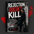 REJECTION DOESN'T KILL: The Rules for Taking Rejection Without Taking It Personally