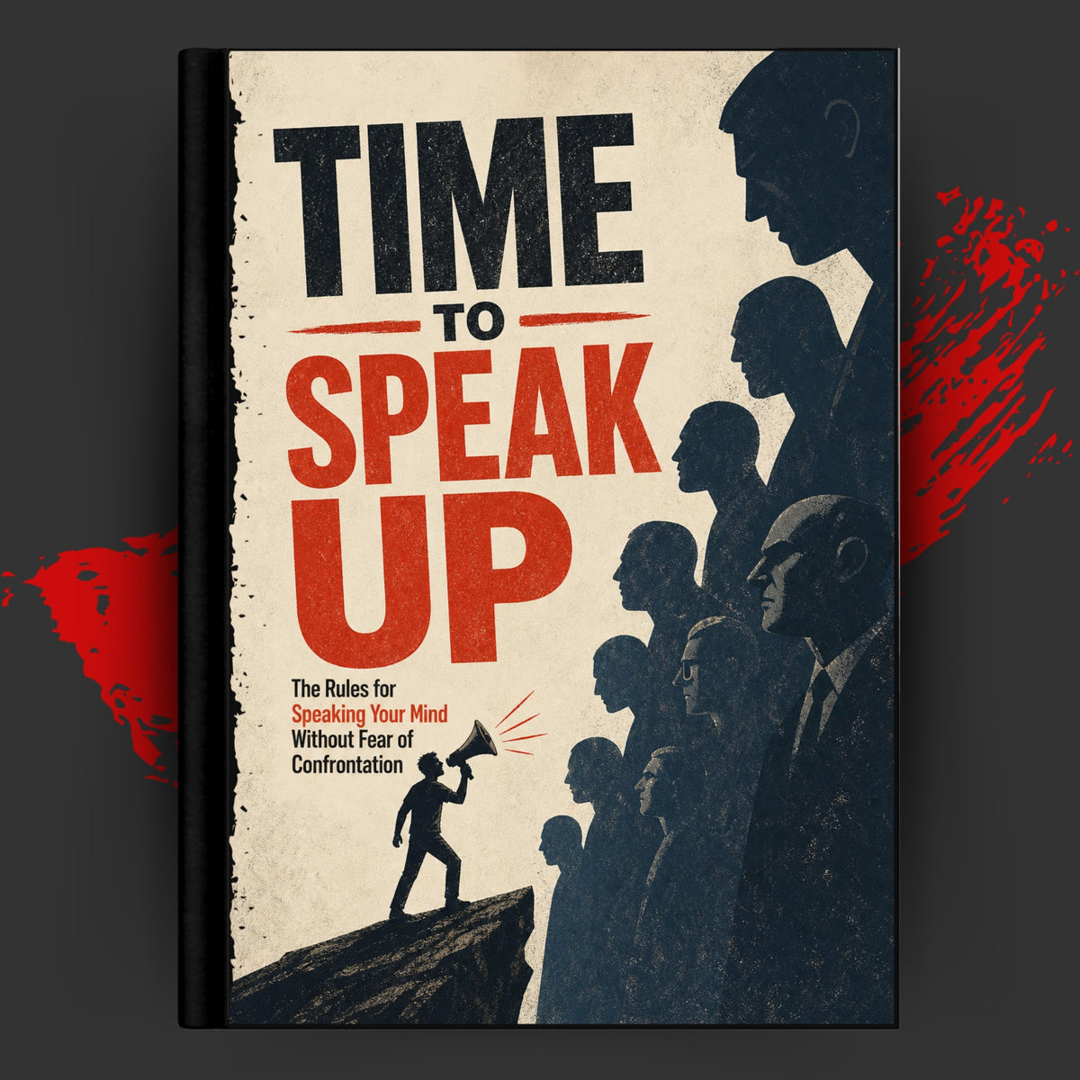 TIME TO SPEAK UP: The Rules for Speaking Your Mind Without Fear of Confrontation