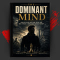 THE DOMINANT MIND: How High-Value Men Think, Decide, And Move Through A World Built To Make Them Soft