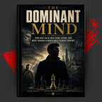THE DOMINANT MIND: How High-Value Men Think, Decide, And Move Through A World Built To Make Them Soft