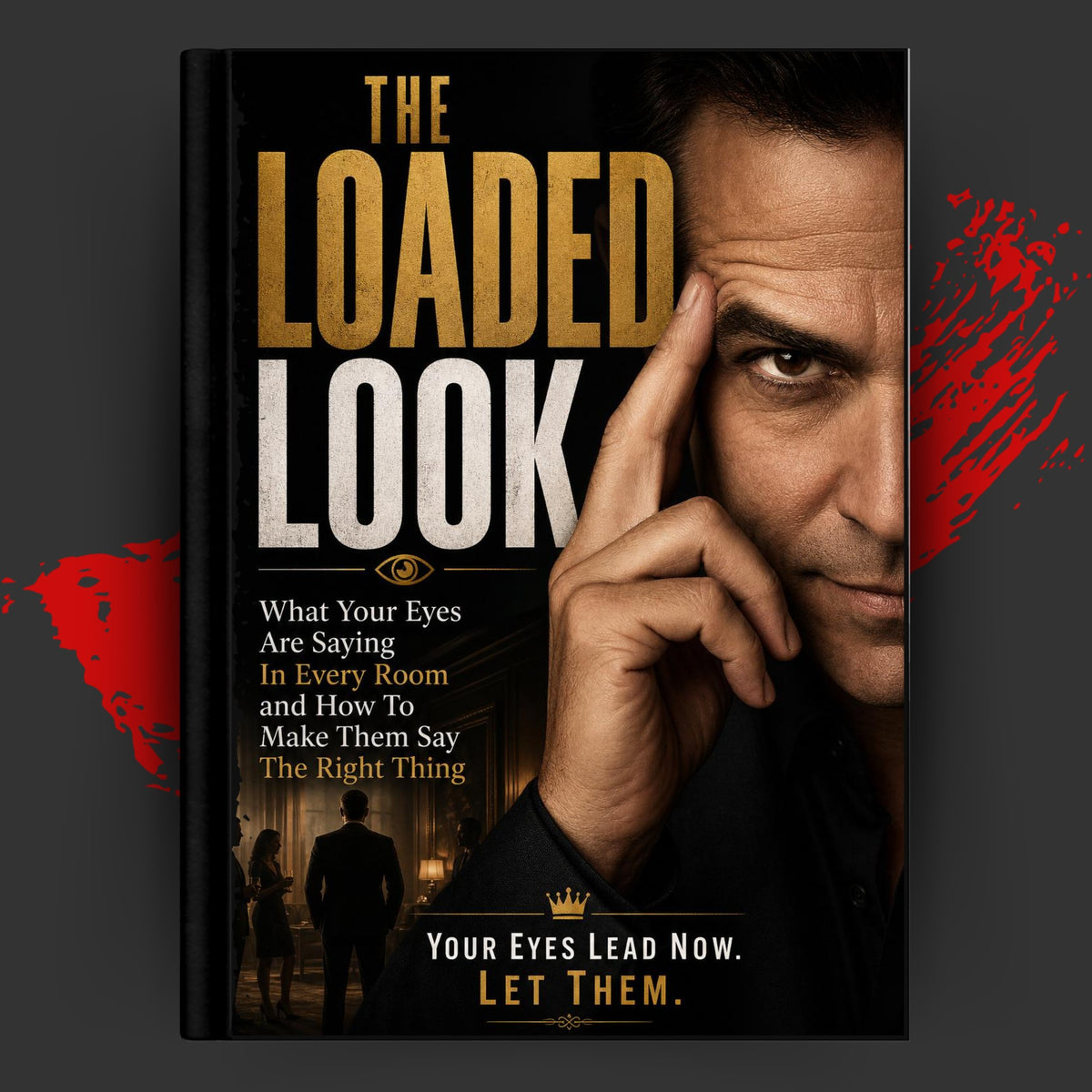 THE LOADED LOOK: What Your Eyes Are Saying In Every Room and How To Make Them Say The Right Thing