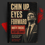 CHIN UP, EYES FORWARD: THE DIRTY TRICKS TO COMMAND INSTANT RESPECT