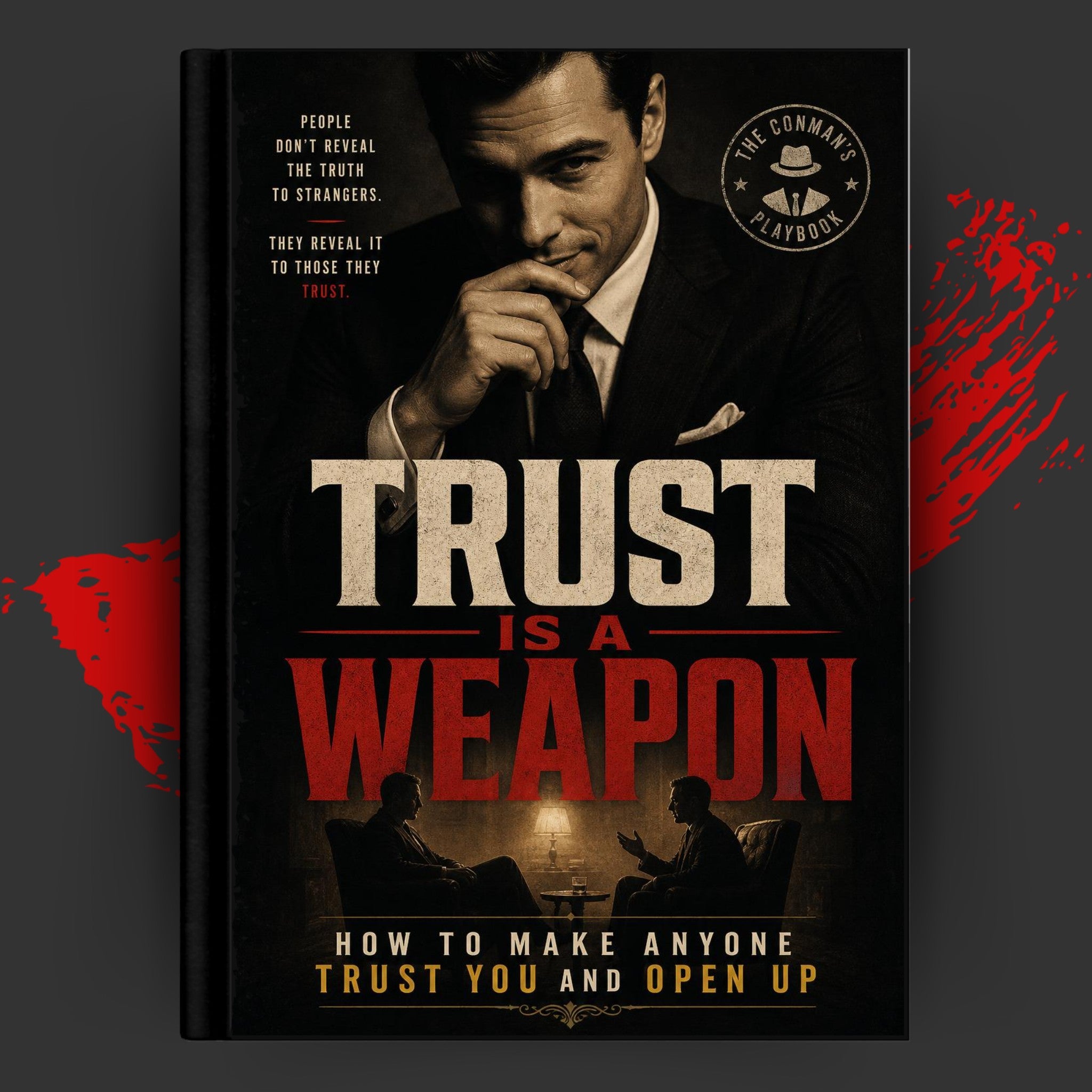 TRUST IS A WEAPON: HOW TO MAKE ANYONE TRUST YOU AND OPEN UP