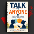 TALK TO ANYONE: The Practical Guide to Talking Without Fear