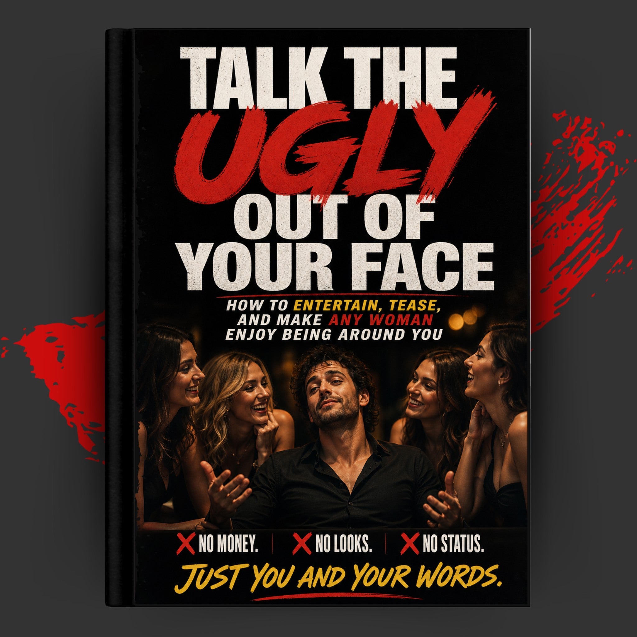 TALK THE UGLY OUT OF YOUR FACE: How to Entertain, Tease, and Make Any Woman Enjoy Being Around You
